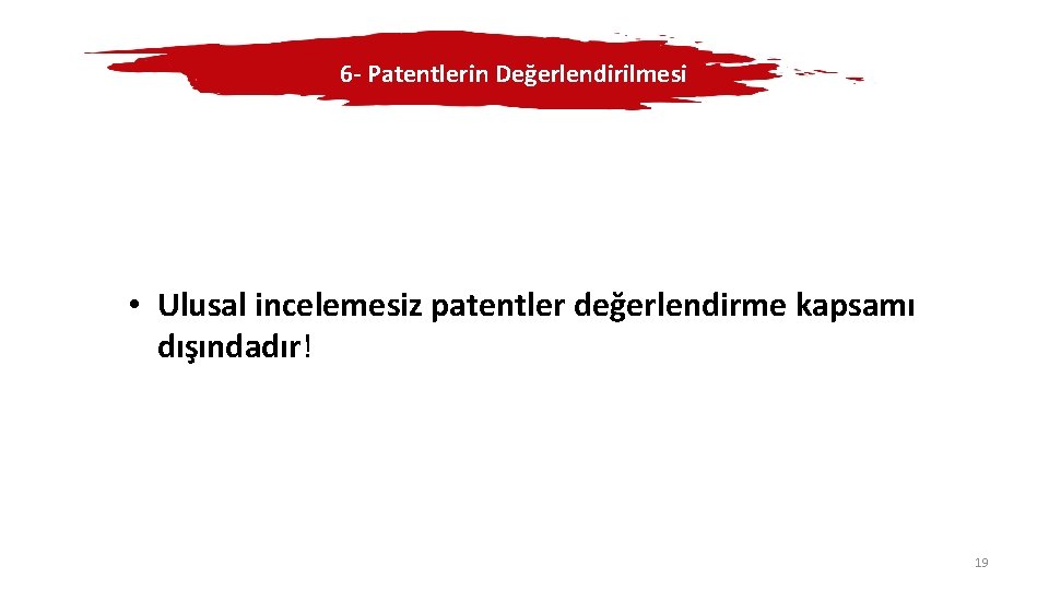 6 - Patentlerin Değerlendirilmesi • Ulusal incelemesiz patentler değerlendirme kapsamı dışındadır! 19 