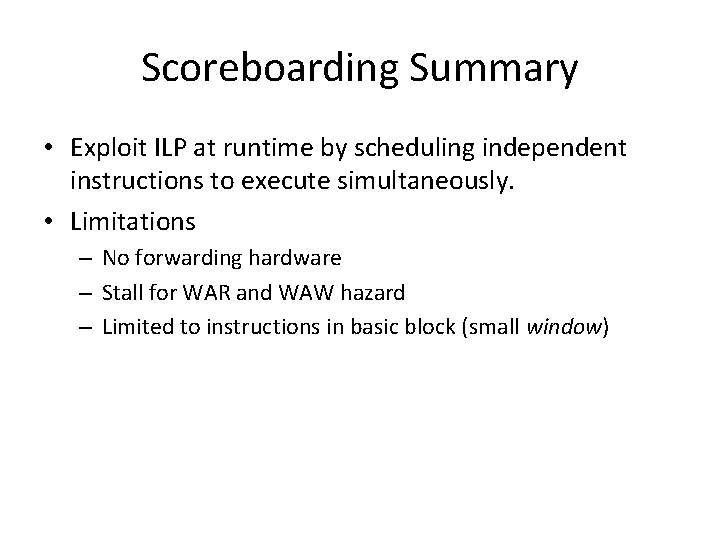 Scoreboarding Summary • Exploit ILP at runtime by scheduling independent instructions to execute simultaneously.