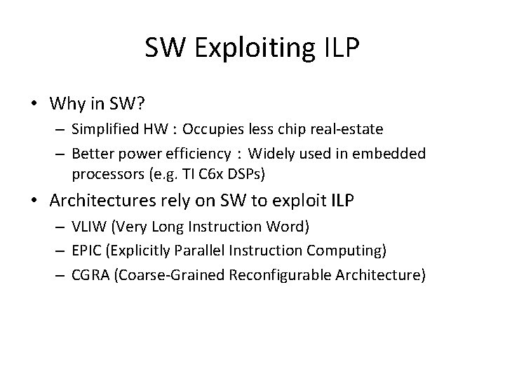SW Exploiting ILP • Why in SW? – Simplified HW : Occupies less chip