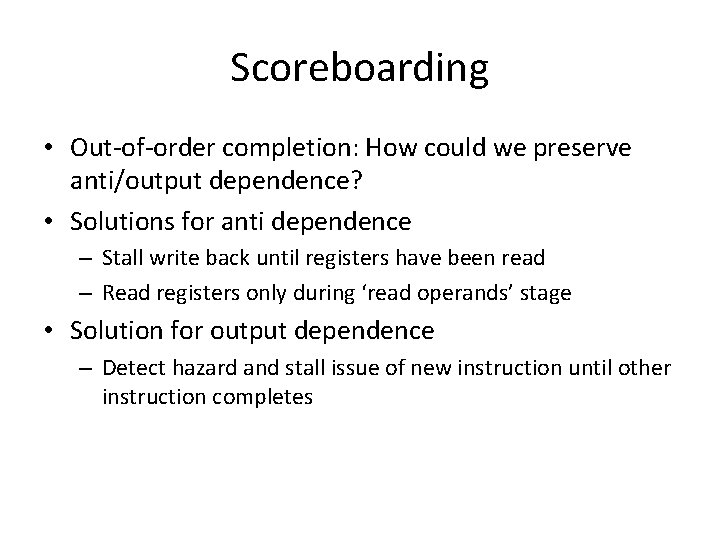 Scoreboarding • Out-of-order completion: How could we preserve anti/output dependence? • Solutions for anti