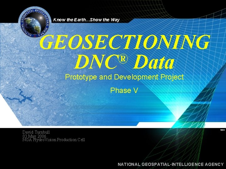 Know the Earth…Show the Way GEOSECTIONING ® DNC Data Prototype and Development Project Phase
