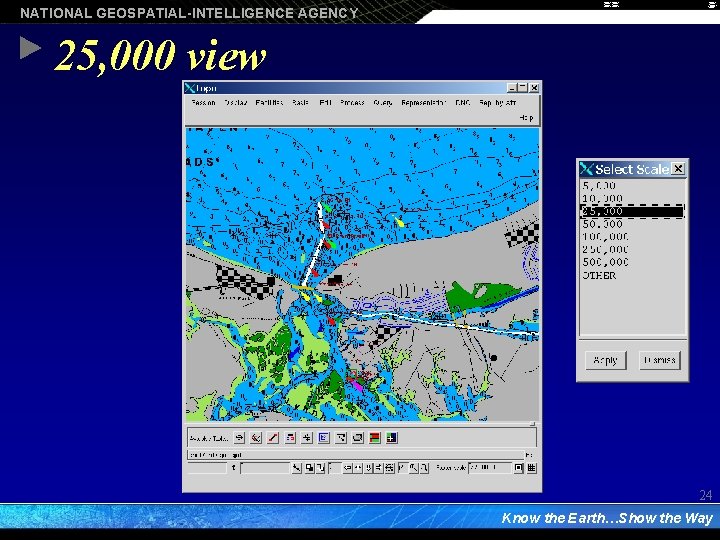 NATIONAL GEOSPATIAL-INTELLIGENCE AGENCY 25, 000 view 24 Know the Earth…Show the Way 