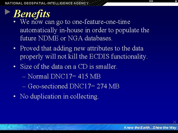 NATIONAL GEOSPATIAL-INTELLIGENCE AGENCY Benefits • We now can go to one-feature-one-time automatically in-house in