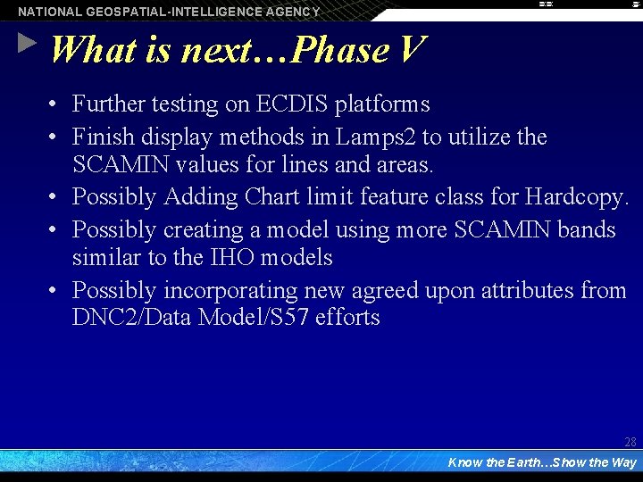 NATIONAL GEOSPATIAL-INTELLIGENCE AGENCY What is next…Phase V • Further testing on ECDIS platforms •