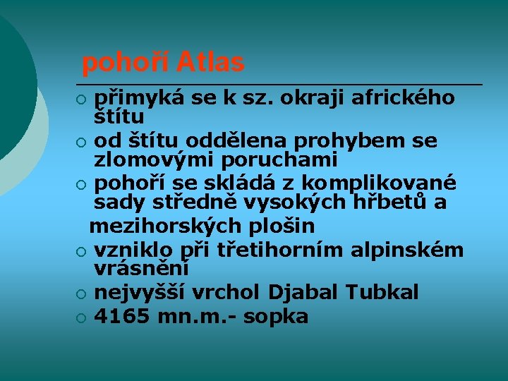 pohoří Atlas přimyká se k sz. okraji afrického štítu ¡ od štítu oddělena prohybem