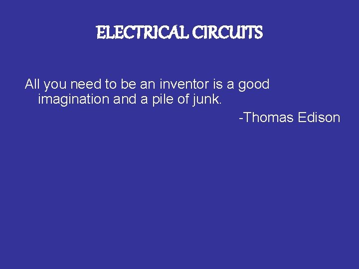 ELECTRICAL CIRCUITS All you need to be an inventor is a good imagination and