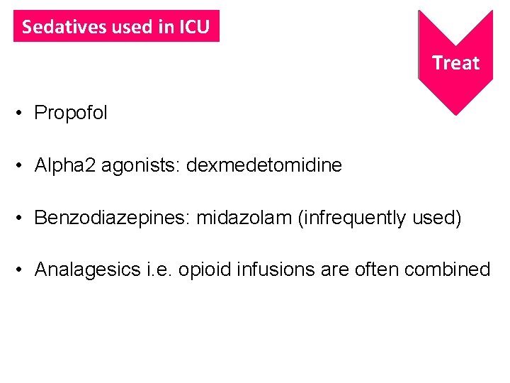 Sedatives used in ICU Treat • Propofol • Alpha 2 agonists: dexmedetomidine • Benzodiazepines: