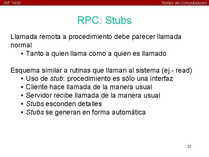 INF 1400 Redes de Computadores RPC: Stubs Llamada remota a procedimiento debe parecer llamada