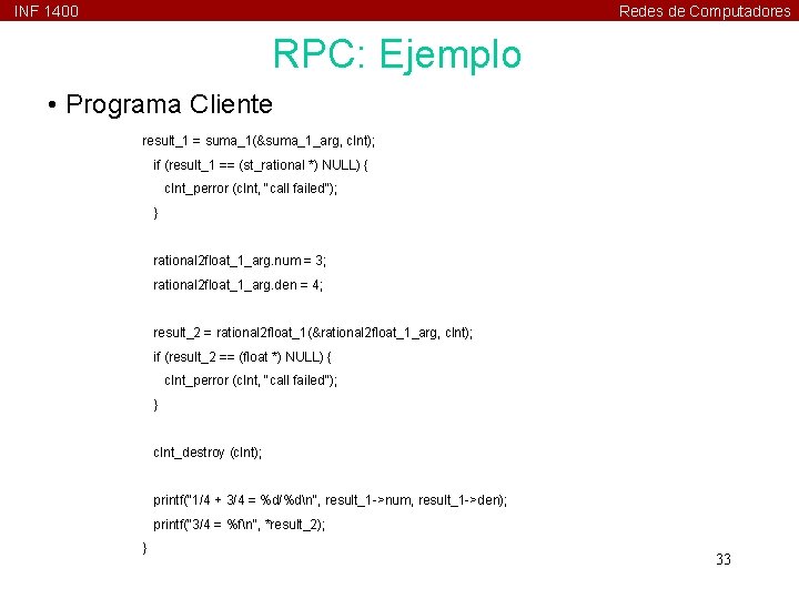 INF 1400 Redes de Computadores RPC: Ejemplo • Programa Cliente result_1 = suma_1(&suma_1_arg, clnt);