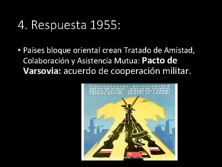 4. Respuesta 1955: • Países bloque oriental crean Tratado de Amistad, Colaboración y Asistencia