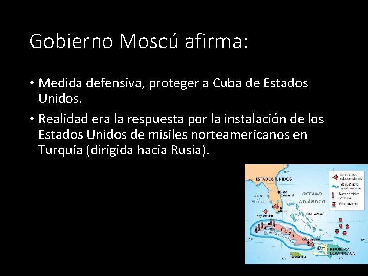 Gobierno Moscú afirma: • Medida defensiva, proteger a Cuba de Estados Unidos. • Realidad