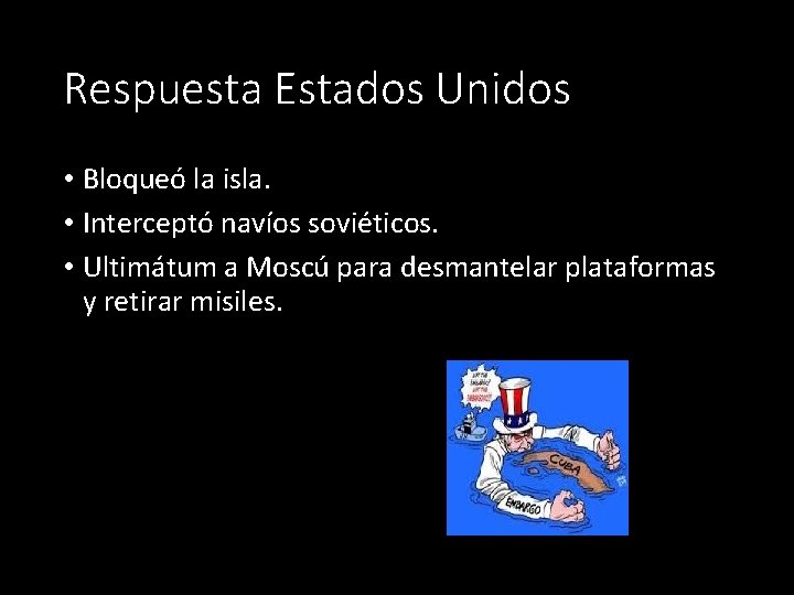 Respuesta Estados Unidos • Bloqueó la isla. • Interceptó navíos soviéticos. • Ultimátum a