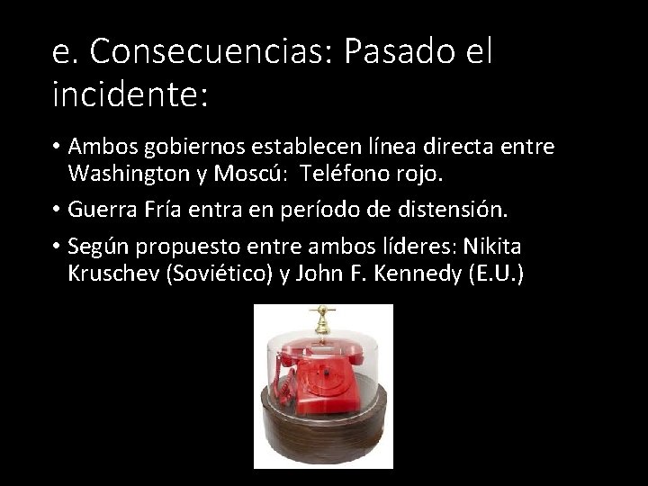 e. Consecuencias: Pasado el incidente: • Ambos gobiernos establecen línea directa entre Washington y