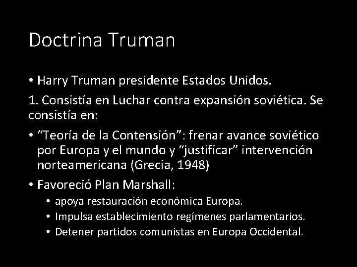 Doctrina Truman • Harry Truman presidente Estados Unidos. 1. Consistía en Luchar contra expansión