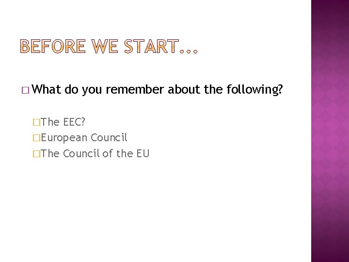� What �The do you remember about the following? EEC? �European Council �The Council