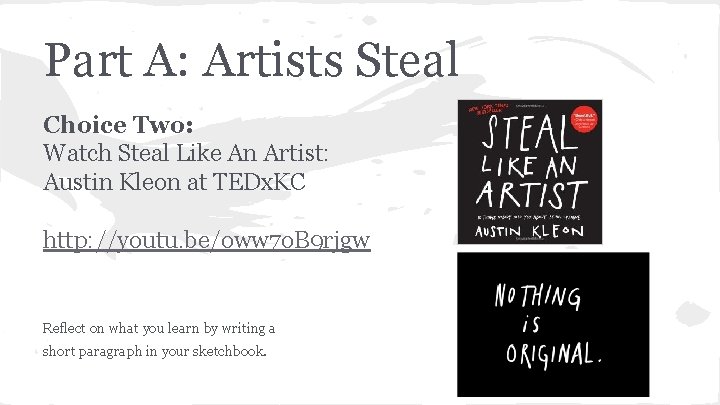 Part A: Artists Steal Choice Two: Watch Steal Like An Artist: Austin Kleon at