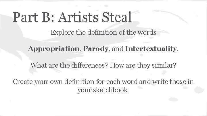 Part B: Artists Steal Explore the definition of the words Appropriation, Parody, and Intertextuality.