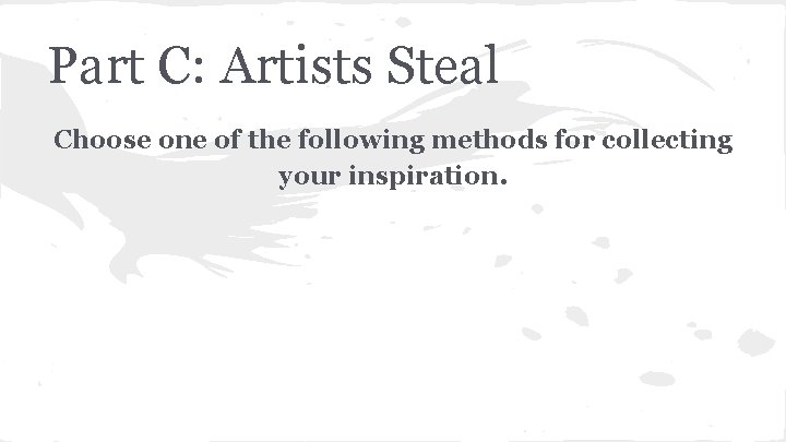 Part C: Artists Steal Choose one of the following methods for collecting your inspiration.
