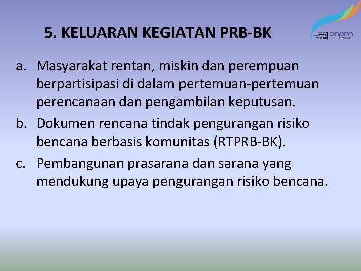 5. KELUARAN KEGIATAN PRB-BK a. Masyarakat rentan, miskin dan perempuan berpartisipasi di dalam pertemuan-pertemuan