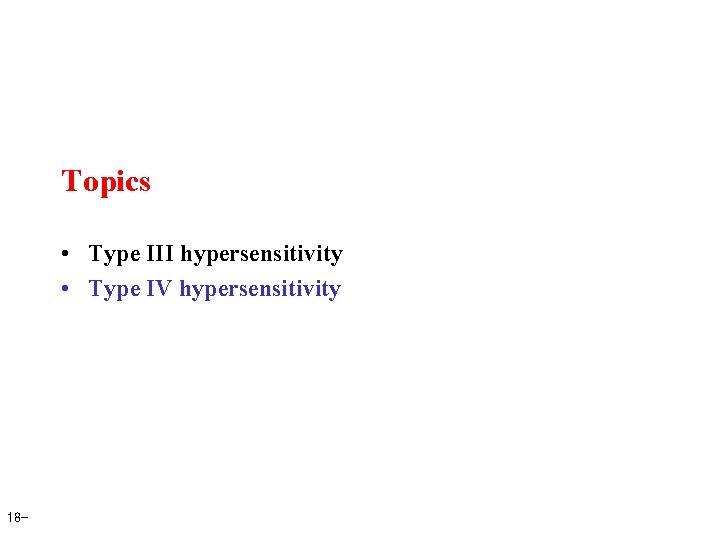 Topics • Type III hypersensitivity • Type IV hypersensitivity 18 - 