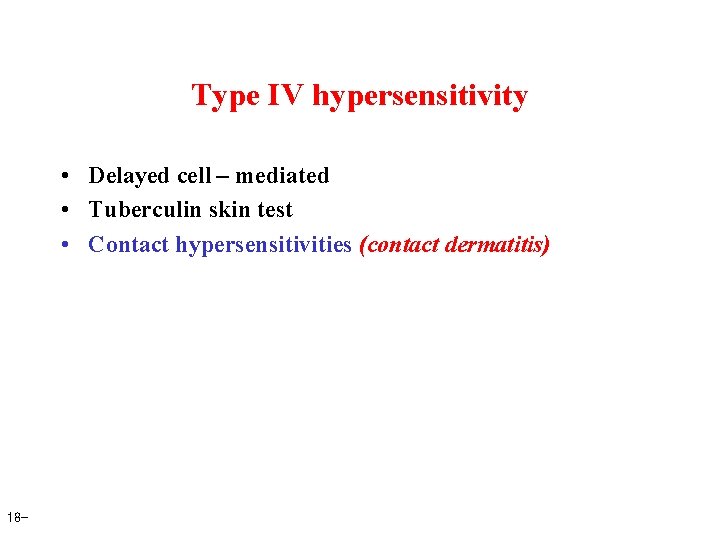 Type IV hypersensitivity • Delayed cell – mediated • Tuberculin skin test • Contact