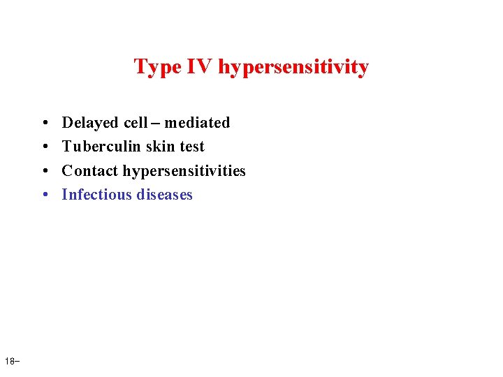 Type IV hypersensitivity • • 18 - Delayed cell – mediated Tuberculin skin test