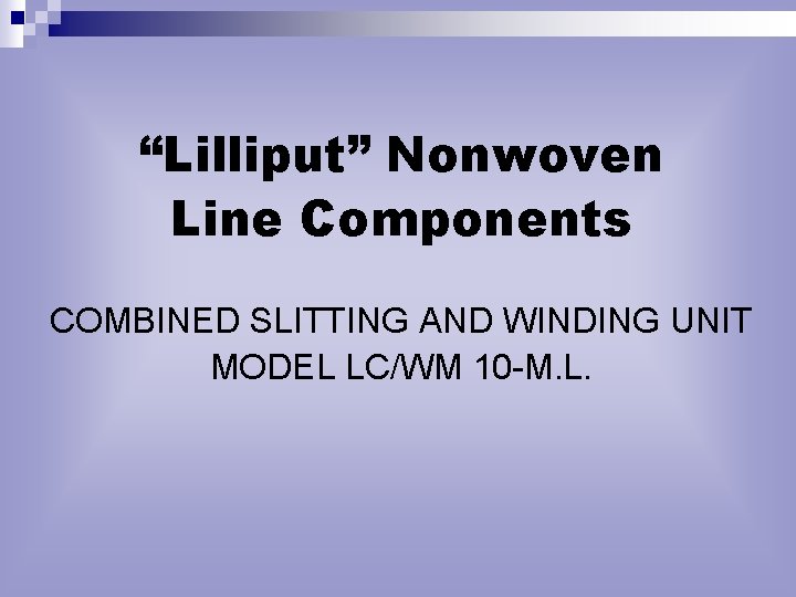 “Lilliput” Nonwoven Line Components COMBINED SLITTING AND WINDING UNIT MODEL LC/WM 10 -M. L.