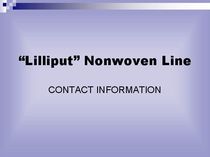 “Lilliput” Nonwoven Line CONTACT INFORMATION 