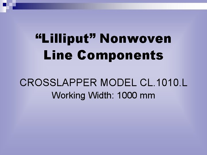 “Lilliput” Nonwoven Line Components CROSSLAPPER MODEL CL. 1010. L Working Width: 1000 mm 