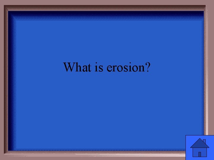 What is erosion? 