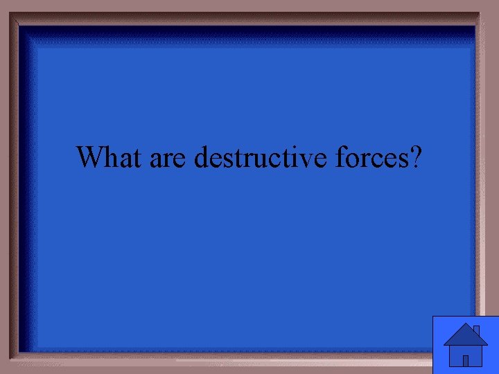What are destructive forces? 