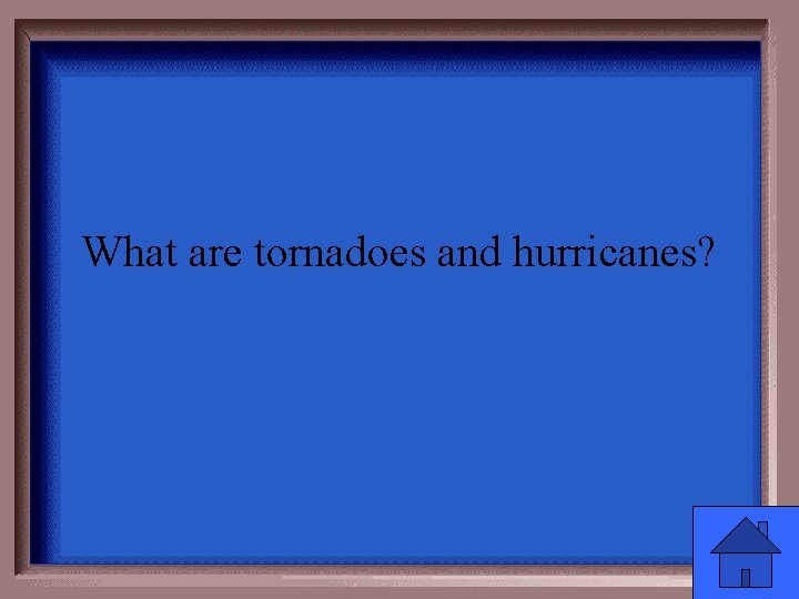 What are tornadoes and hurricanes? 