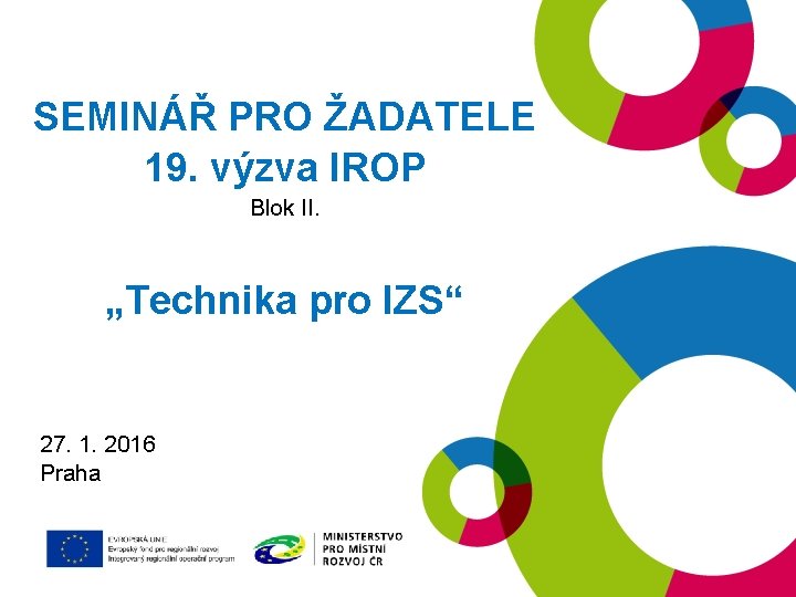SEMINÁŘ PRO ŽADATELE 19. výzva IROP Blok II. „Technika pro IZS“ 27. 1. 2016