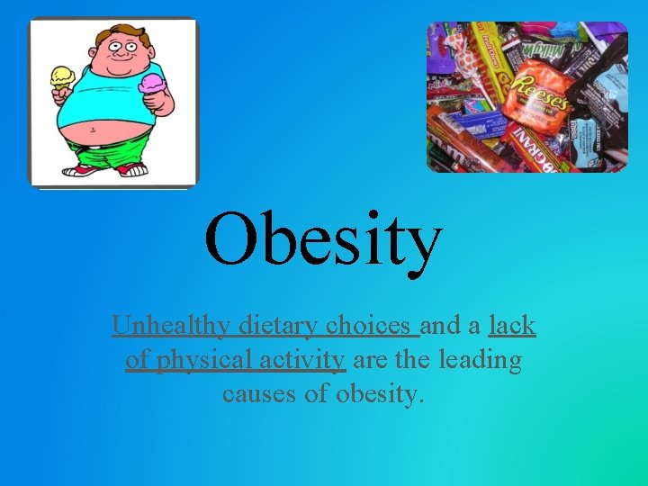 Obesity Unhealthy dietary choices and a lack of physical activity are the leading causes