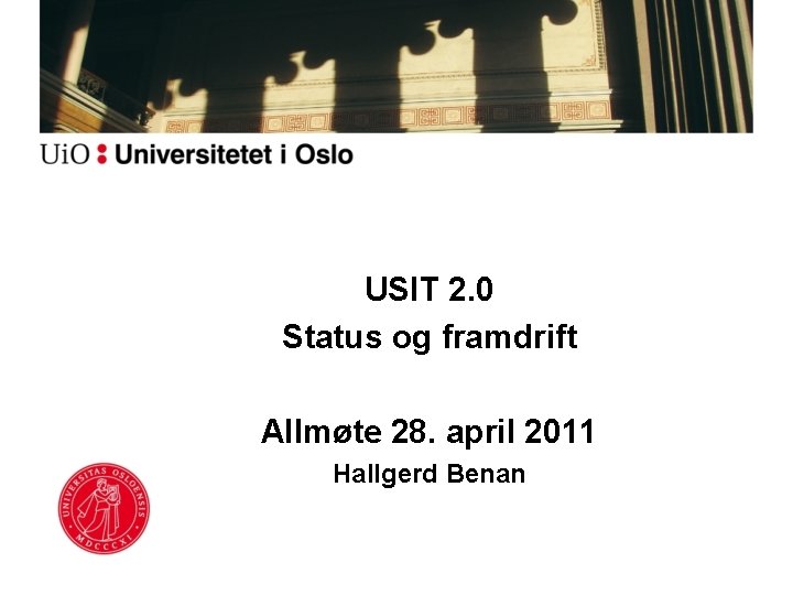 USIT 2. 0 Status og framdrift Allmøte 28. april 2011 Hallgerd Benan 