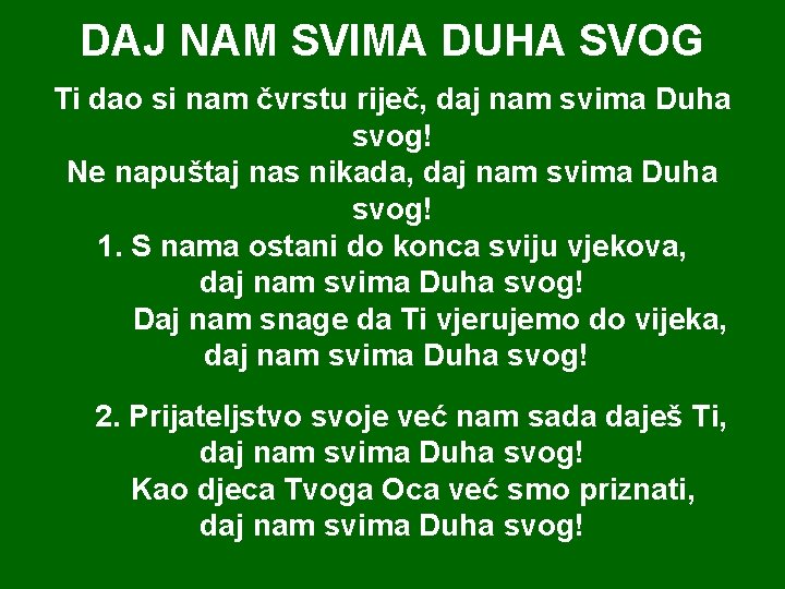 DAJ NAM SVIMA DUHA SVOG Ti dao si nam čvrstu riječ, daj nam svima DAJ NAM SVIMA DUHA SVOG Ti dao si nam čvrstu riječ, daj nam svima