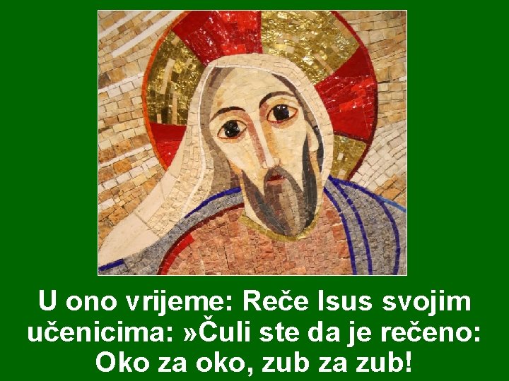 U ono vrijeme: Reče Isus svojim učenicima: » Čuli ste da je rečeno: Oko U ono vrijeme: Reče Isus svojim učenicima: » Čuli ste da je rečeno: Oko
