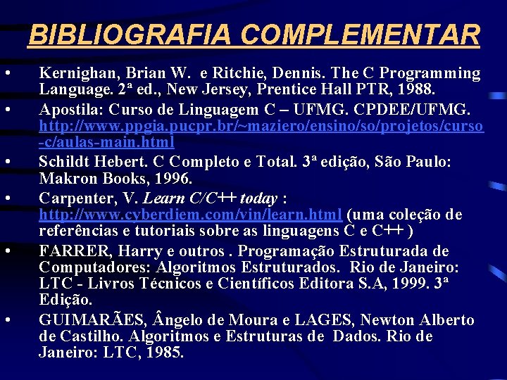 BIBLIOGRAFIA COMPLEMENTAR • • • Kernighan, Brian W. e Ritchie, Dennis. The C Programming