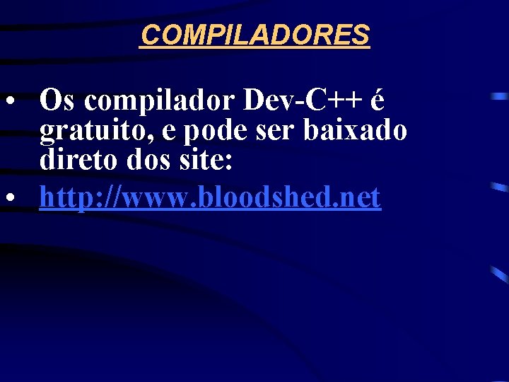 COMPILADORES • Os compilador Dev-C++ é gratuito, e pode ser baixado direto dos site: