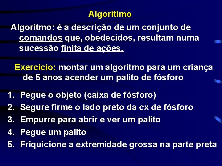 Algorítimo Algorítmo: é a descrição de um conjunto de comandos que, obedecidos, resultam numa