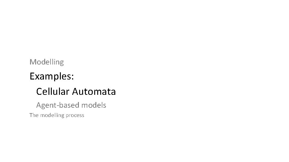 Modelling Examples: Cellular Automata Agent-based models The modelling process 