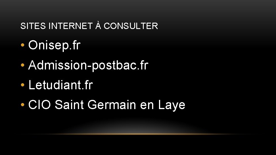 SITES INTERNET À CONSULTER • Onisep. fr • Admission-postbac. fr • Letudiant. fr •