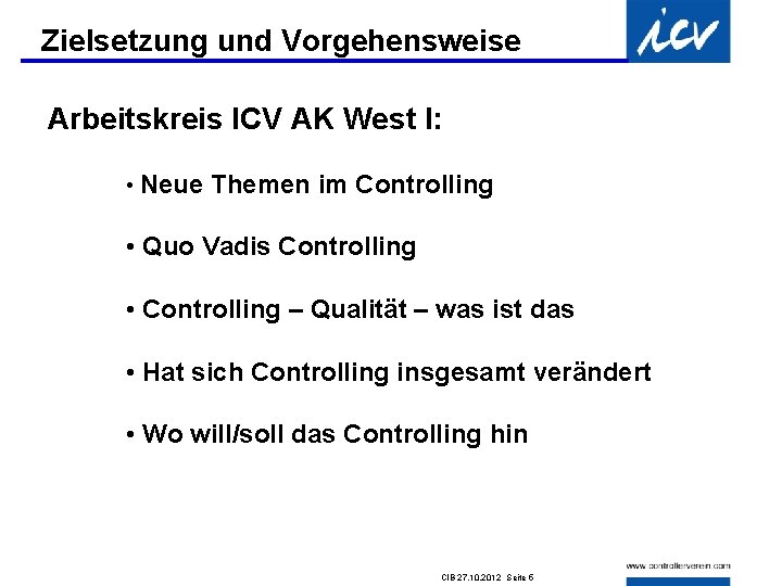 Zielsetzung und Vorgehensweise Arbeitskreis ICV AK West I: • Neue Themen im Controlling •