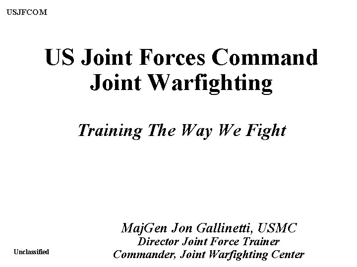 USJFCOM US Joint Forces Command Joint Warfighting Training The Way We Fight Maj. Gen