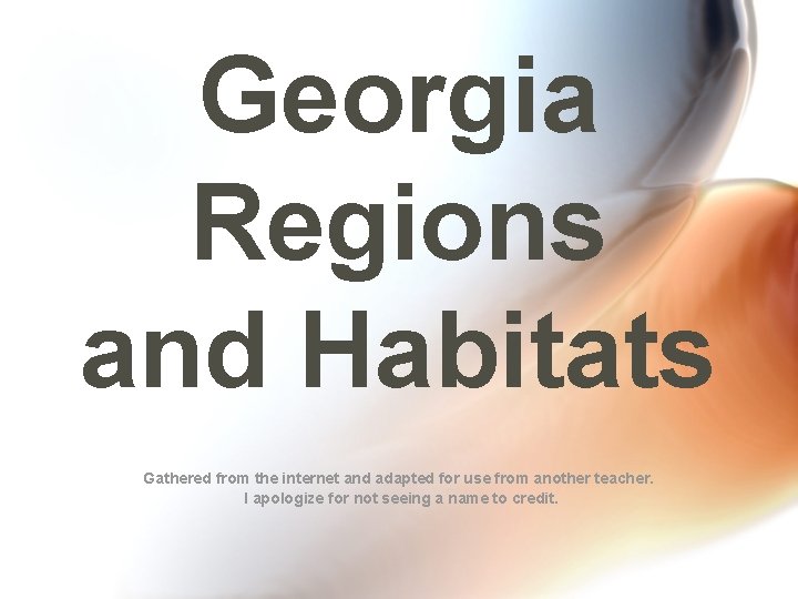 Georgia Regions and Habitats Gathered from the internet and adapted for use from another