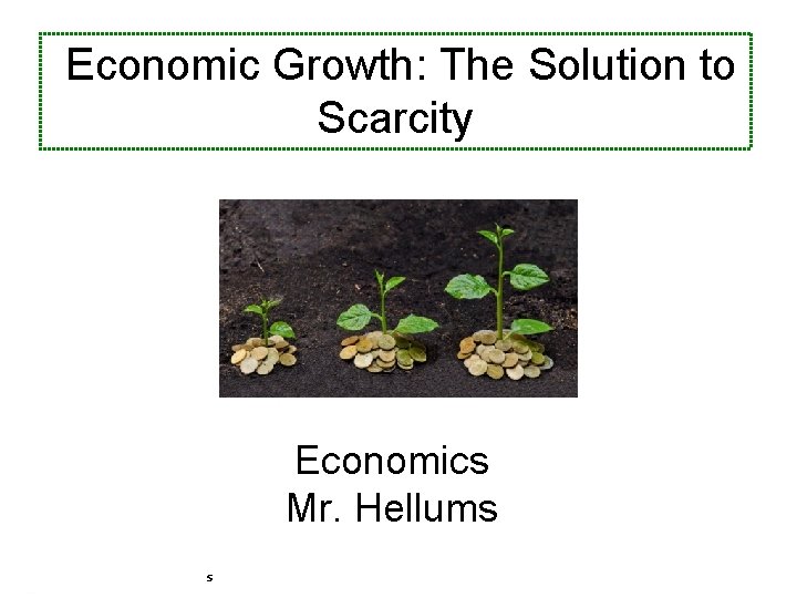 Economic Growth: The Solution to Scarcity Economics Mr. Hellums Economics for Leaders 