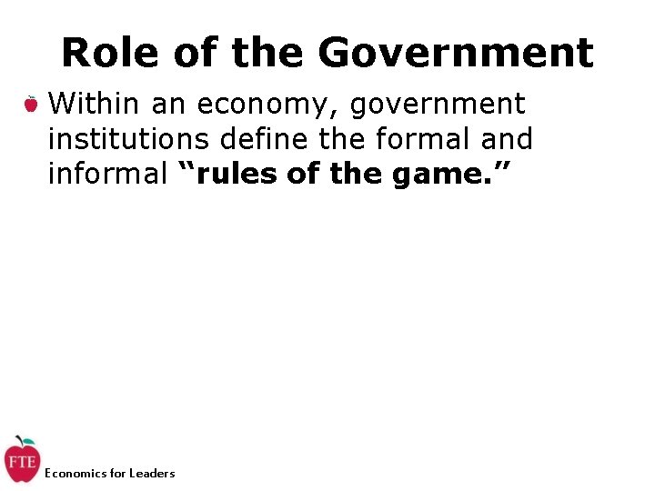 Role of the Government Within an economy, government institutions define the formal and informal