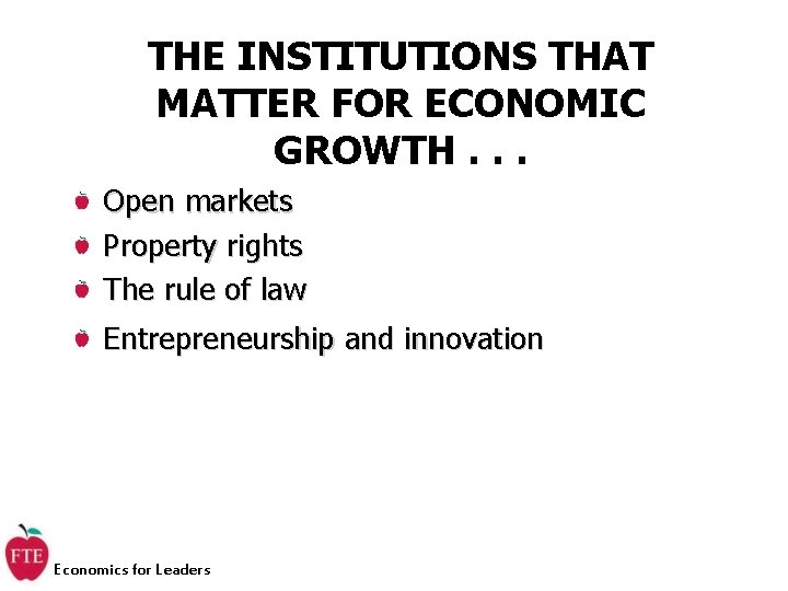 THE INSTITUTIONS THAT MATTER FOR ECONOMIC GROWTH. . . Open markets Property rights The