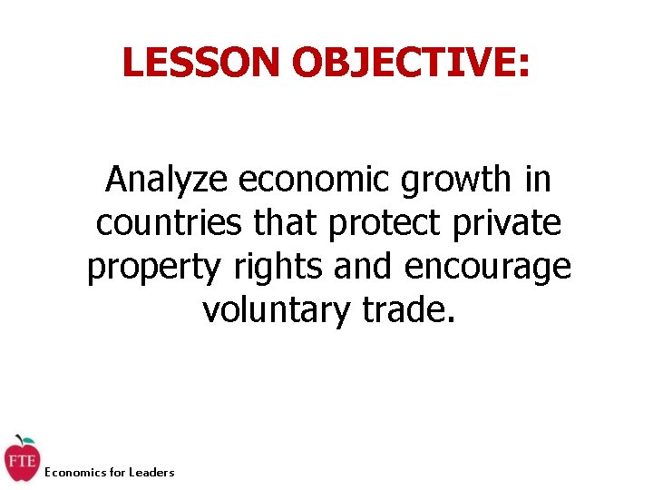 LESSON OBJECTIVE: Analyze economic growth in countries that protect private property rights and encourage