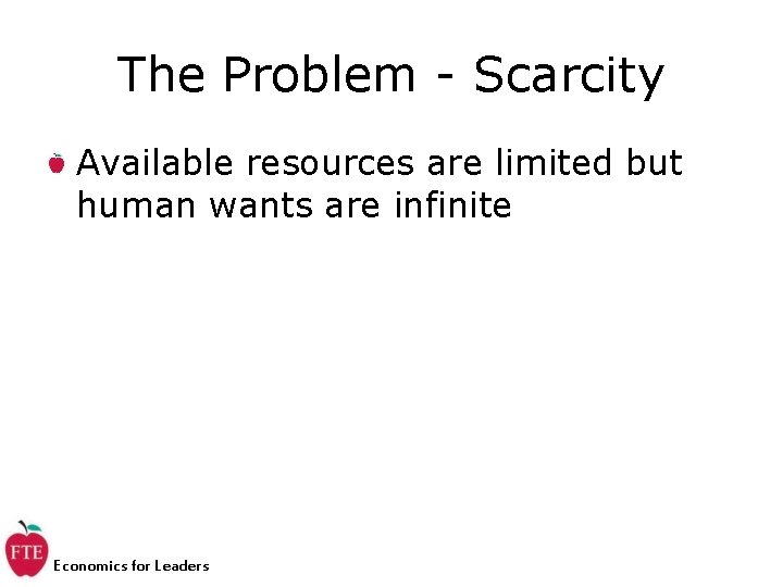 The Problem - Scarcity Available resources are limited but human wants are infinite Economics